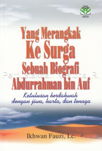 Yang merangkak ke surga sebuah biografi Abdurrrahman bin Auf : ketulusan berdakwah dengan jiwa, harta, dan tenaga