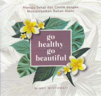 Go healthy go beautiful : menuju sehat dan cantik dengan memanfaatkan bahan alami