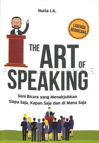 The Art of Speaking : Seni Bicara yang Menakjubkan Siapa Saja, Kapan Saja dan di Mana Saja