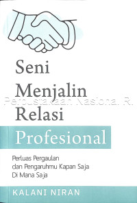 Seni menjalin relasi profesional : perluas pergaulan dan pengaruhmu kapan saja di mana saja