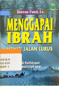 Menggapai ibrah meniti jalan lurus : aktualisasi kehidupan di masa Rasulullah SAW