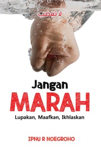 Jangan Marah: Lupakan, Maafkan, Ikhlaskan