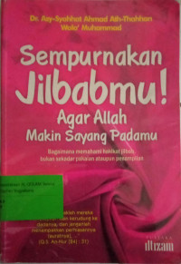 Sempurnakan jilbabmu! agar allah makin sayang padamu : memahami hakikat jilbab, bukan sekadar pakaian ataupun penampilan