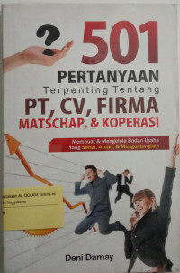 501 pertanyaan terpenting tentang PT, CV, FIrma matschap, & koperasi : membuat dan mengelola badan usaha yang sehat, aman & menguntungkan