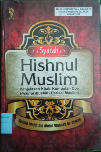 Syarah Hishnul muslim : Penjelasan kitab kumpulan doa hishnul muslim (Perisai muslim)