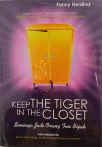 Keep the tiger in the closet : seninya jadi orang tua bijak