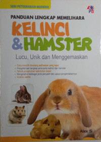 Panduan lengkap memelihara kelinci & hamster : lucu, unik dan menggemaskan