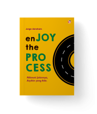 Enjoy The Pro-cess : Nikmatin jalannya, asyikin yang ada