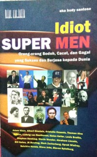 Idiot Supermen : Orang-orang Bodoh, Cacat, dan Gagal yang Sukses dan Berjasa kepada Dunia